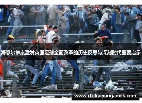 海瑟尔惨案激发英国足球全面改革的历史反思与深刻时代重要启示