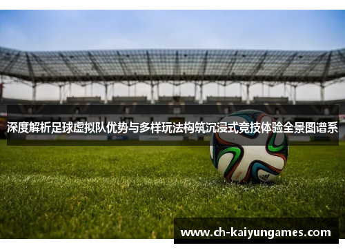 深度解析足球虚拟队优势与多样玩法构筑沉浸式竞技体验全景图谱系